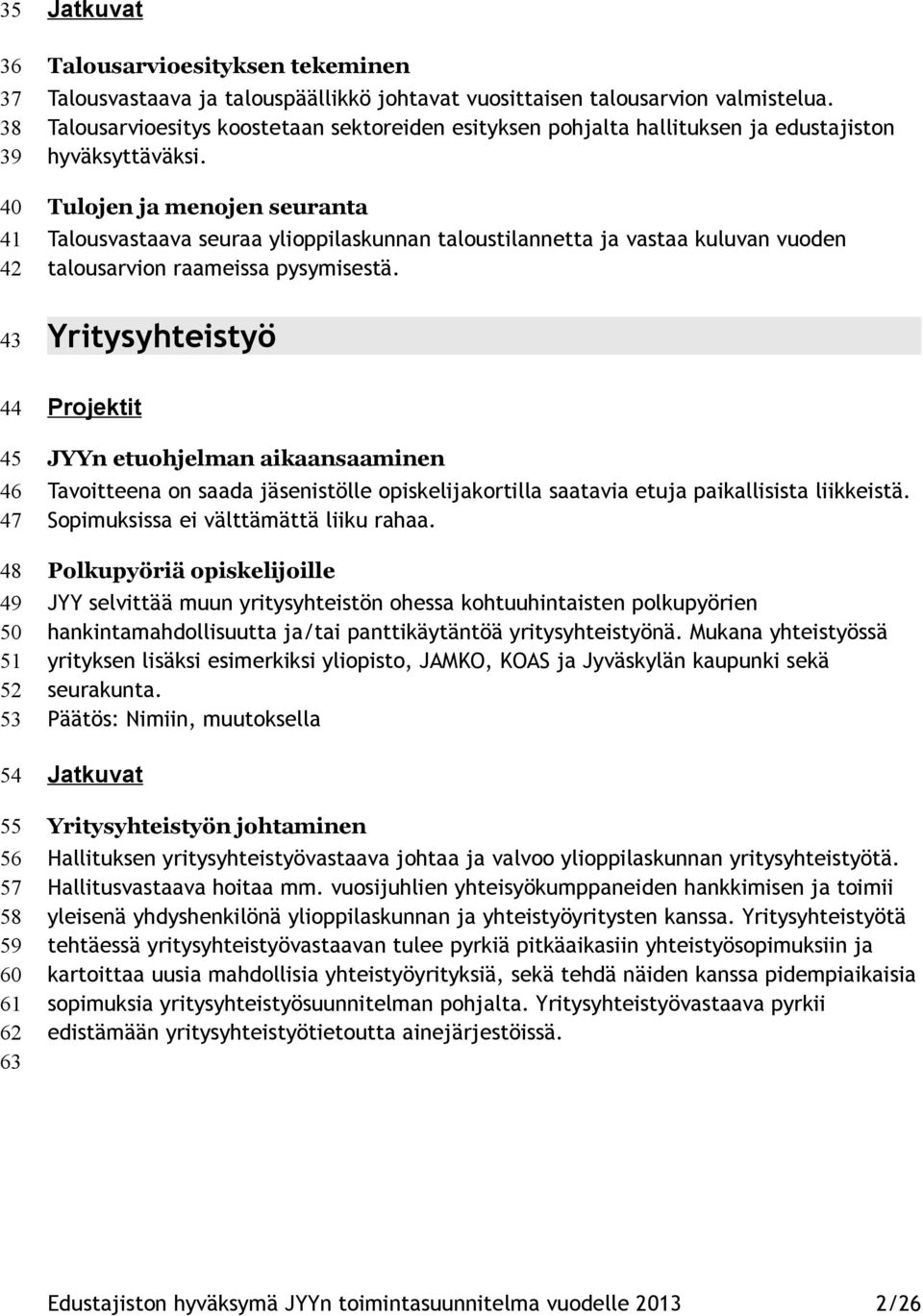 Tulojen ja menojen seuranta Talousvastaava seuraa ylioppilaskunnan taloustilannetta ja vastaa kuluvan vuoden talousarvion raameissa pysymisestä.