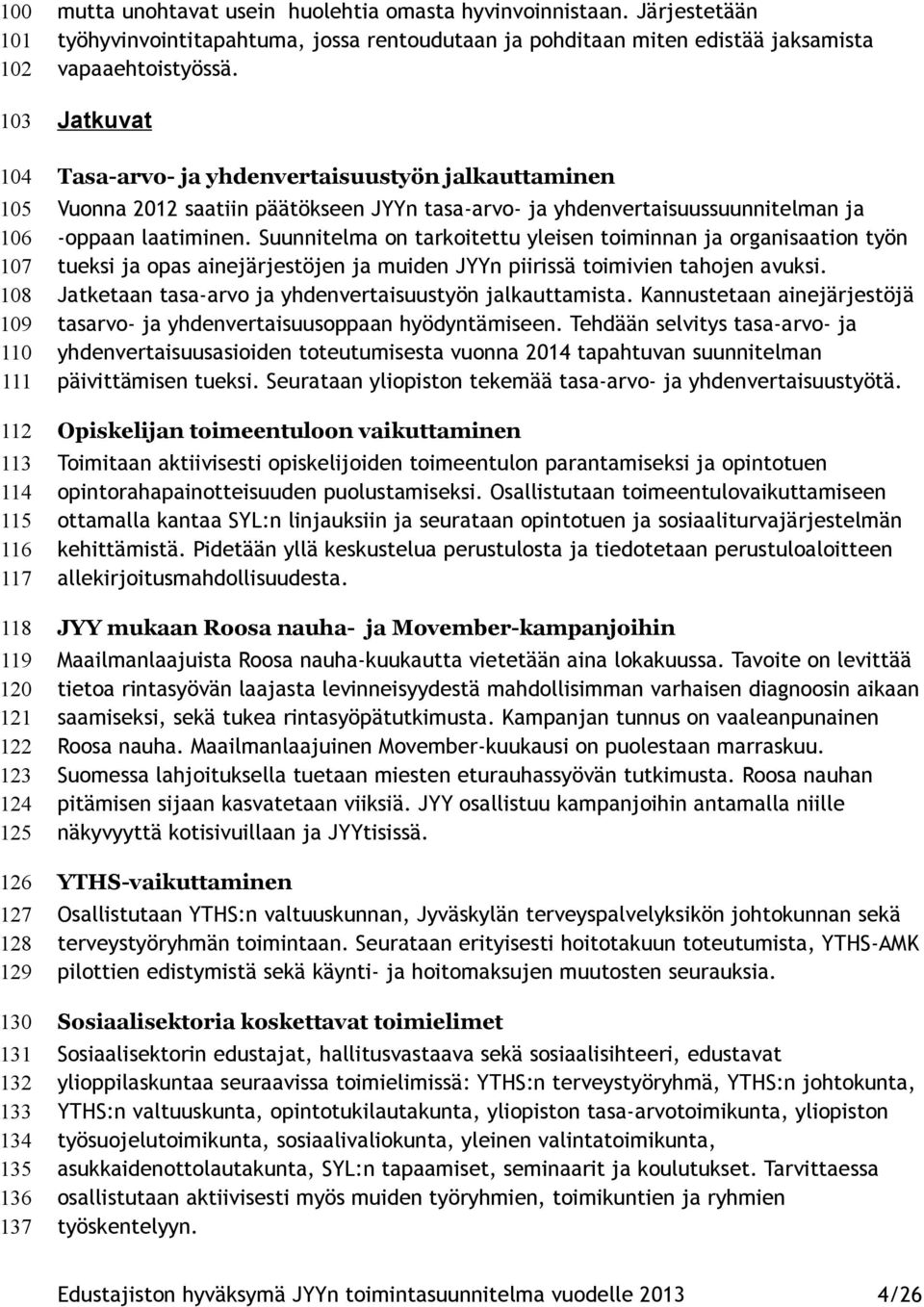 Tasa-arvo- ja yhdenvertaisuustyön jalkauttaminen Vuonna 2012 saatiin päätökseen JYYn tasa-arvo- ja yhdenvertaisuussuunnitelman ja -oppaan laatiminen.