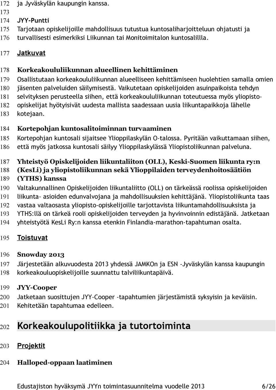 Korkeakoululiikunnan alueellinen kehittäminen Osallistutaan korkeakoululiikunnan alueelliseen kehittämiseen huolehtien samalla omien jäsenten palveluiden säilymisestä.