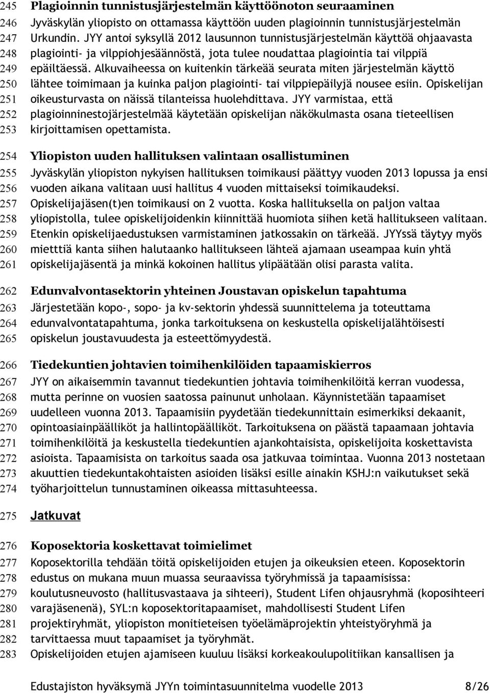 JYY antoi syksyllä 2012 lausunnon tunnistusjärjestelmän käyttöä ohjaavasta plagiointi- ja vilppiohjesäännöstä, jota tulee noudattaa plagiointia tai vilppiä epäiltäessä.