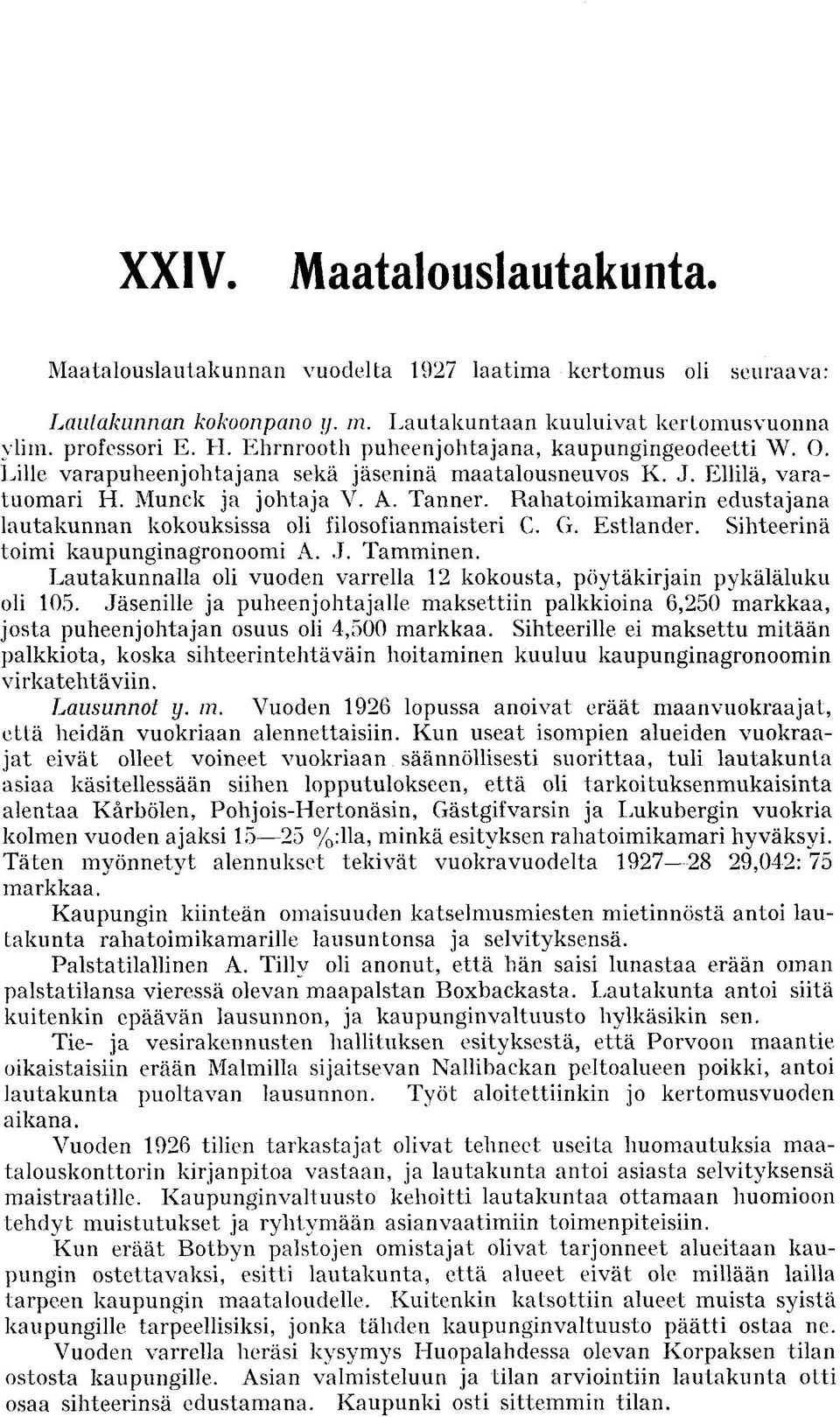 Rahatoimikamarin edustajana lautakunnan kokouksissa oli filosofianmaisteri C. G. Estlander. Sihteerinä toimi kaupunginagronoomi A. J. Tamminen.