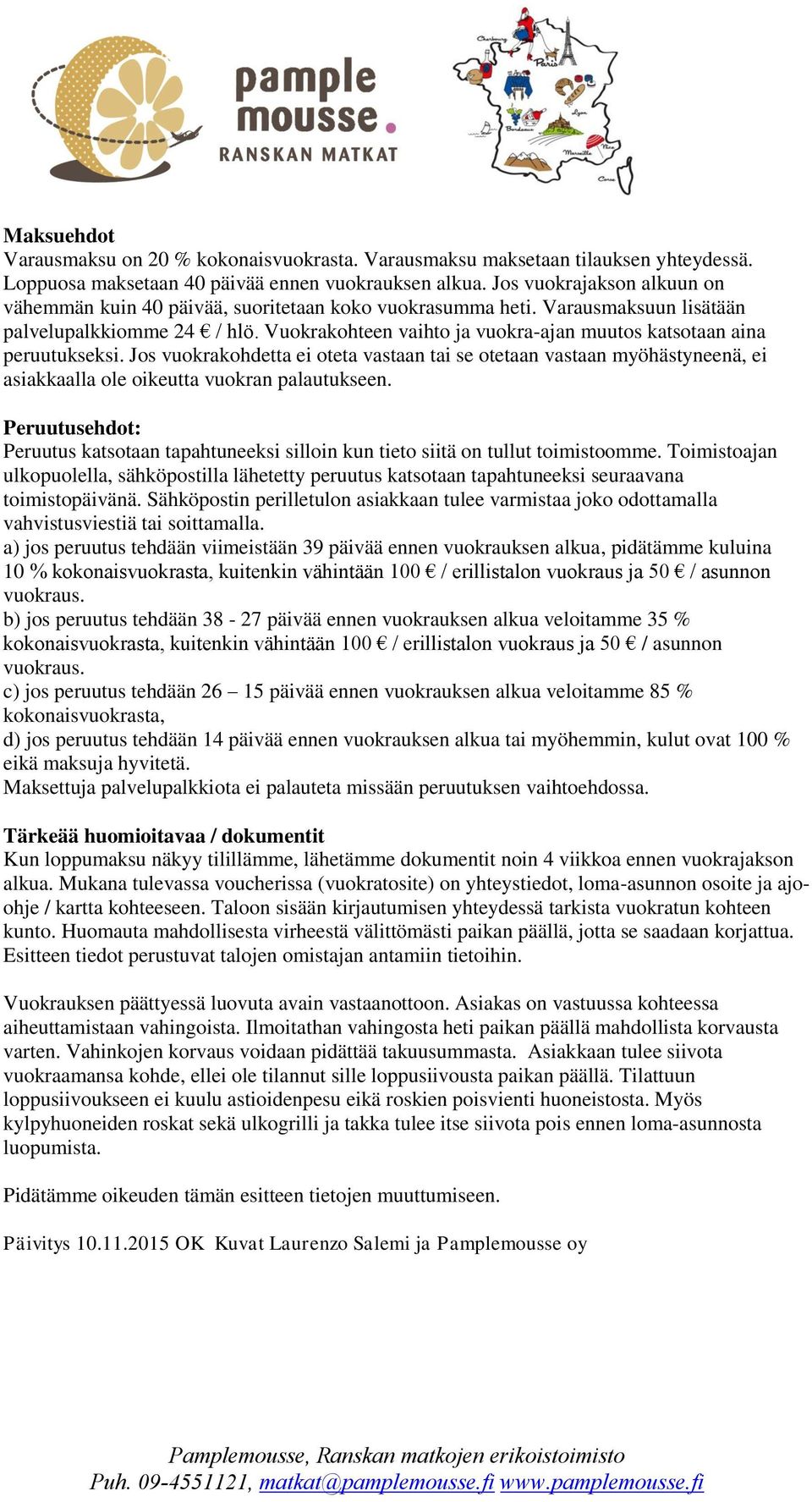 Vuokrakohteen vaihto ja vuokra-ajan muutos katsotaan aina peruutukseksi. Jos vuokrakohdetta ei oteta vastaan tai se otetaan vastaan myöhästyneenä, ei asiakkaalla ole oikeutta vuokran palautukseen.