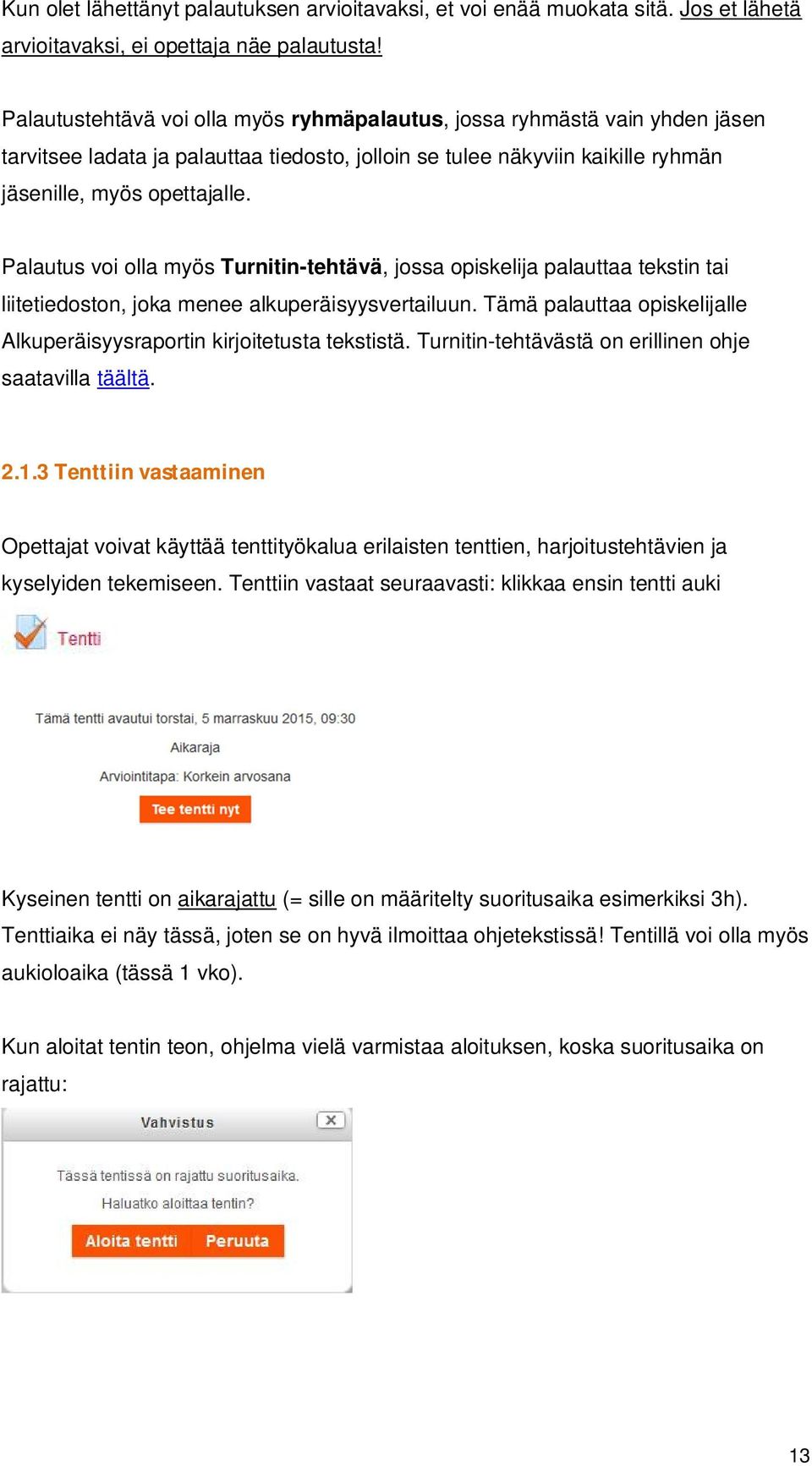 Palautus voi olla myös Turnitin-tehtävä, jossa opiskelija palauttaa tekstin tai liitetiedoston, joka menee alkuperäisyysvertailuun.