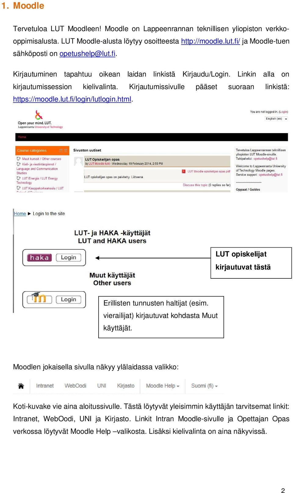 Kirjautumissivulle pääset suoraan linkistä: https://moodle.lut.fi/login/lutlogin.html. LUT opiskelijat kirjautuvat tästä Erillisten tunnusten haltijat (esim.