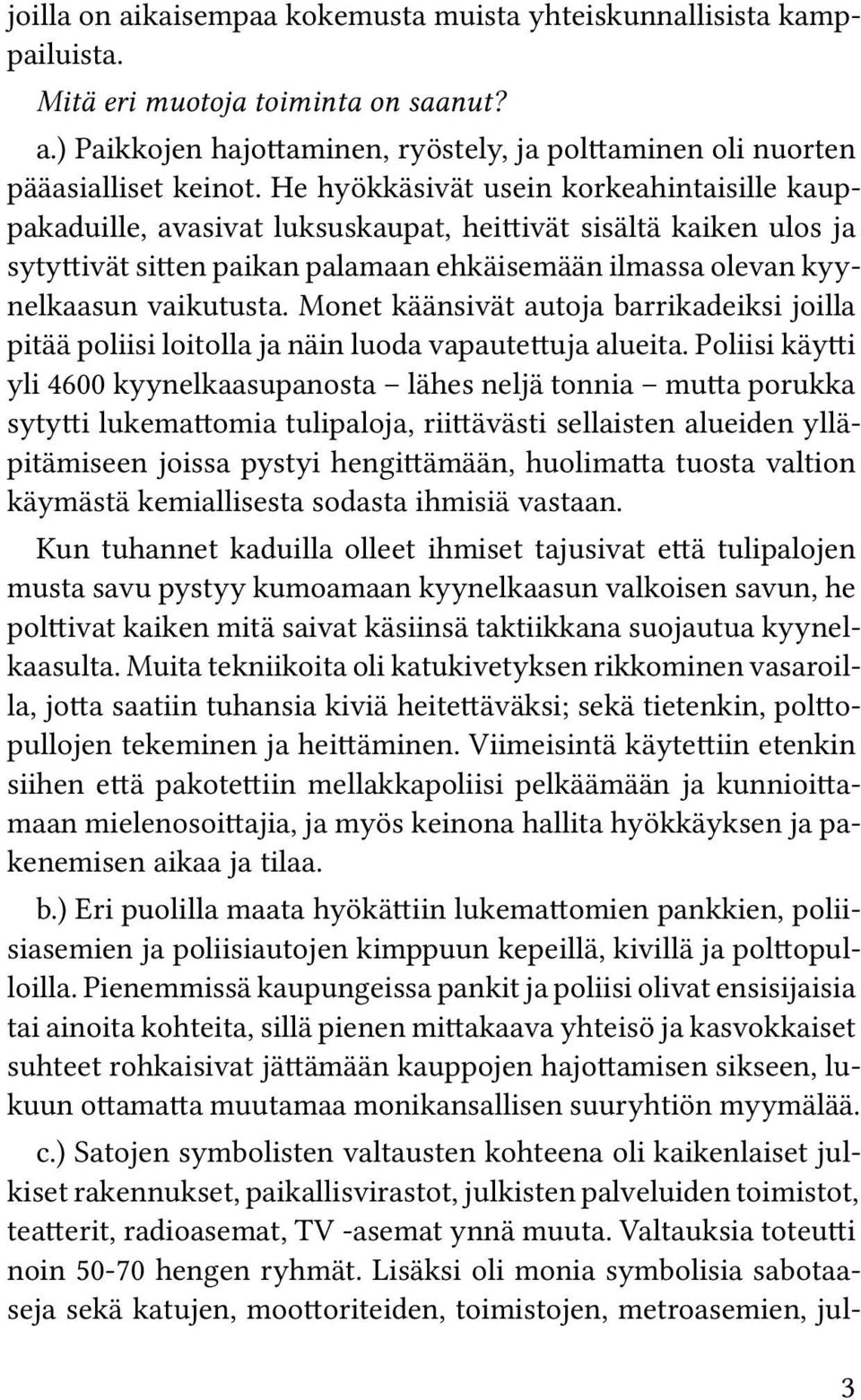 Monet käänsivät autoja barrikadeiksi joilla pitää poliisi loitolla ja näin luoda vapautettuja alueita.