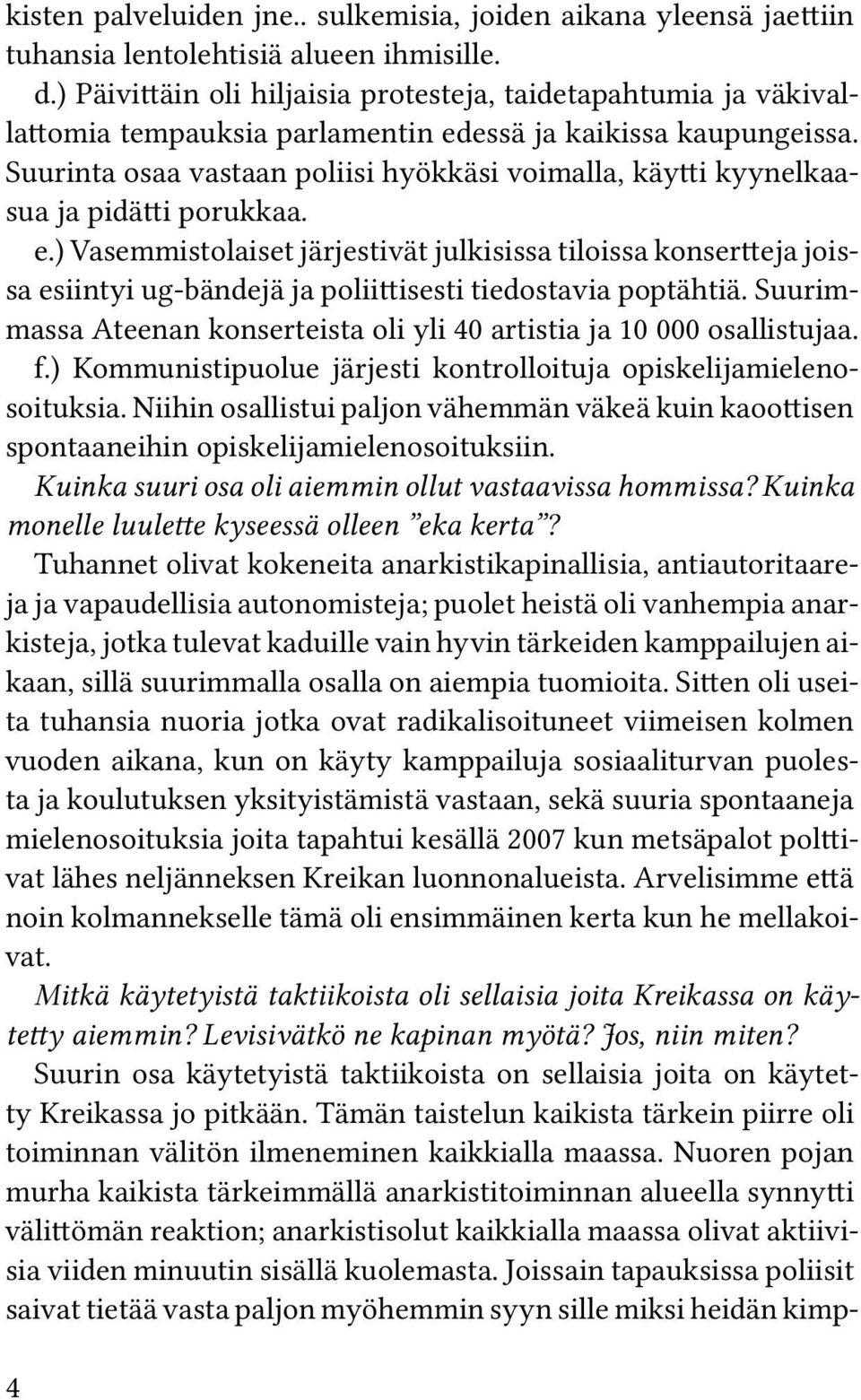 Suurinta osaa vastaan poliisi hyökkäsi voimalla, käytti kyynelkaasua ja pidätti porukkaa. e.