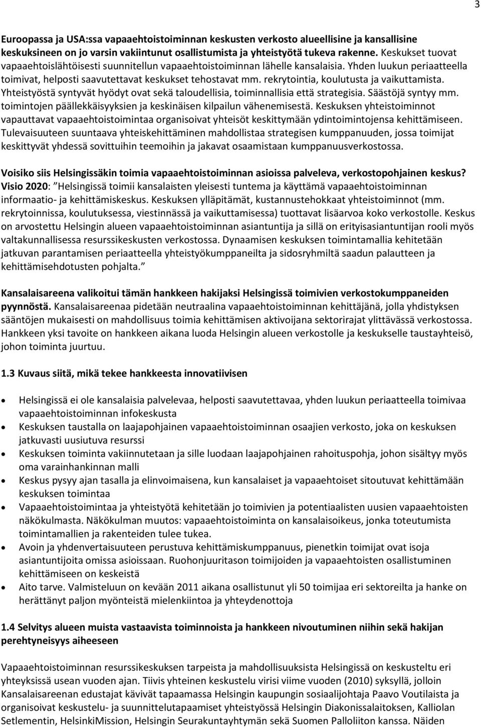 rekrytointia, koulutusta ja vaikuttamista. Yhteistyöstä syntyvät hyödyt ovat sekä taloudellisia, toiminnallisia että strategisia. Säästöjä syntyy mm.