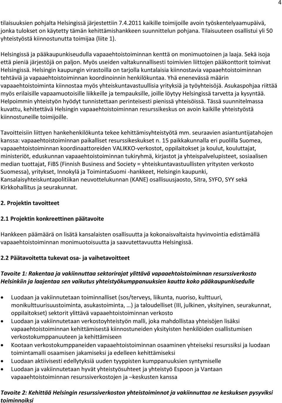 Sekä isoja että pieniä järjestöjä on paljon. Myös useiden valtakunnallisesti toimivien liittojen pääkonttorit toimivat Helsingissä.