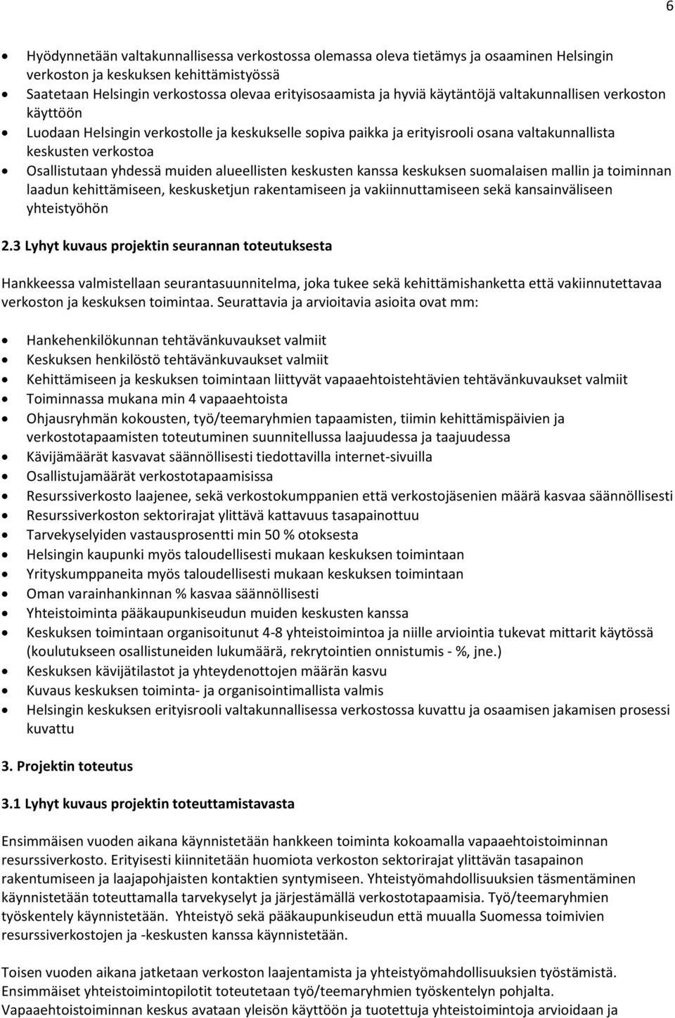 alueellisten keskusten kanssa keskuksen suomalaisen mallin ja toiminnan laadun kehittämiseen, keskusketjun rakentamiseen ja vakiinnuttamiseen sekä kansainväliseen yhteistyöhön 2.