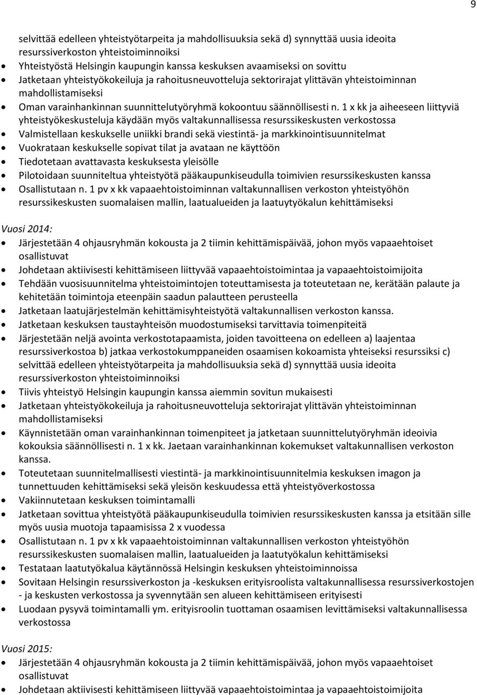 1 x kk ja aiheeseen liittyviä yhteistyökeskusteluja käydään myös valtakunnallisessa resurssikeskusten verkostossa Valmistellaan keskukselle uniikki brandi sekä viestintä- ja markkinointisuunnitelmat