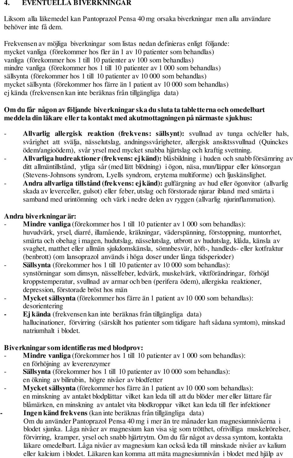 100 som behandlas) mindre vanliga (förekommer hos 1 till 10 patienter av 1 000 som behandlas) sällsynta (förekommer hos 1 till 10 patienter av 10 000 som behandlas) mycket sällsynta (förekommer hos