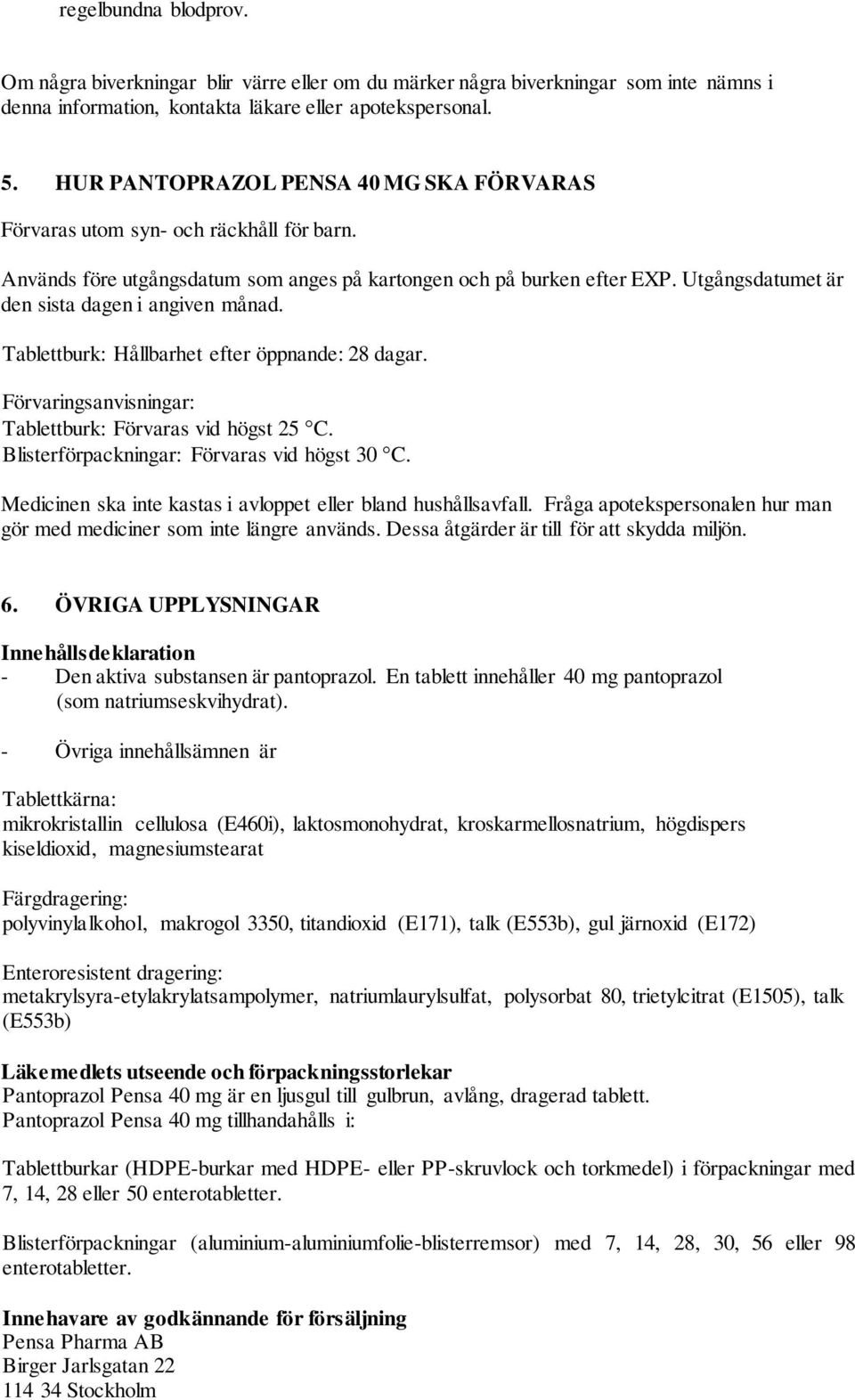 Utgångsdatumet är den sista dagen i angiven månad. Tablettburk: Hållbarhet efter öppnande: 28 dagar. Förvaringsanvisningar: Tablettburk: Förvaras vid högst 25 C.