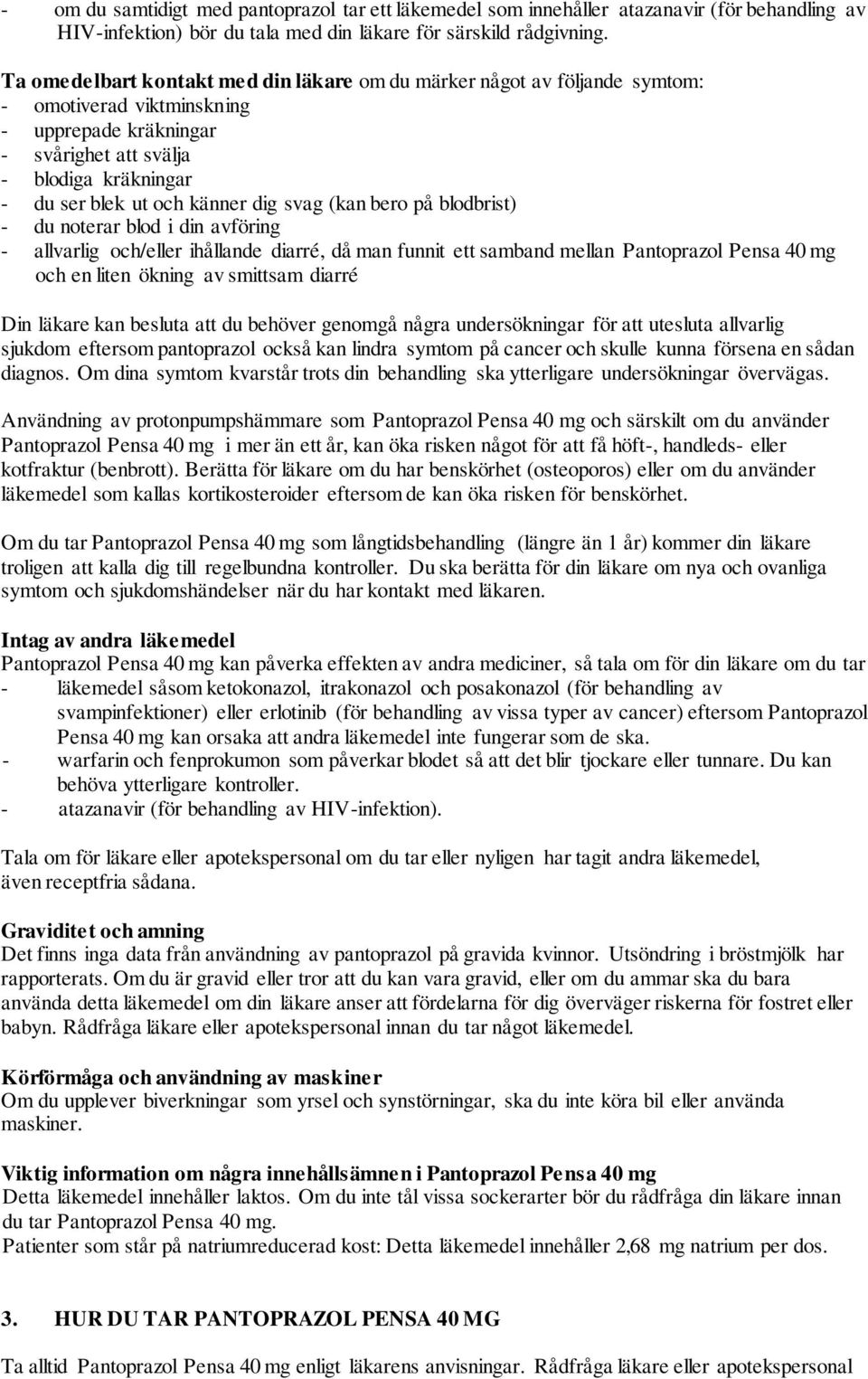 dig svag (kan bero på blodbrist) - du noterar blod i din avföring - allvarlig och/eller ihållande diarré, då man funnit ett samband mellan Pantoprazol Pensa 40 mg och en liten ökning av smittsam