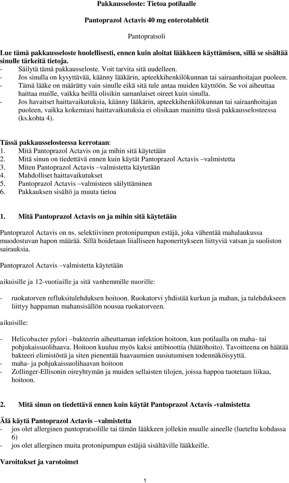 - Tämä lääke on määrätty vain sinulle eikä sitä tule antaa muiden käyttöön. Se voi aiheuttaa haittaa muille, vaikka heillä olisikin samanlaiset oireet kuin sinulla.