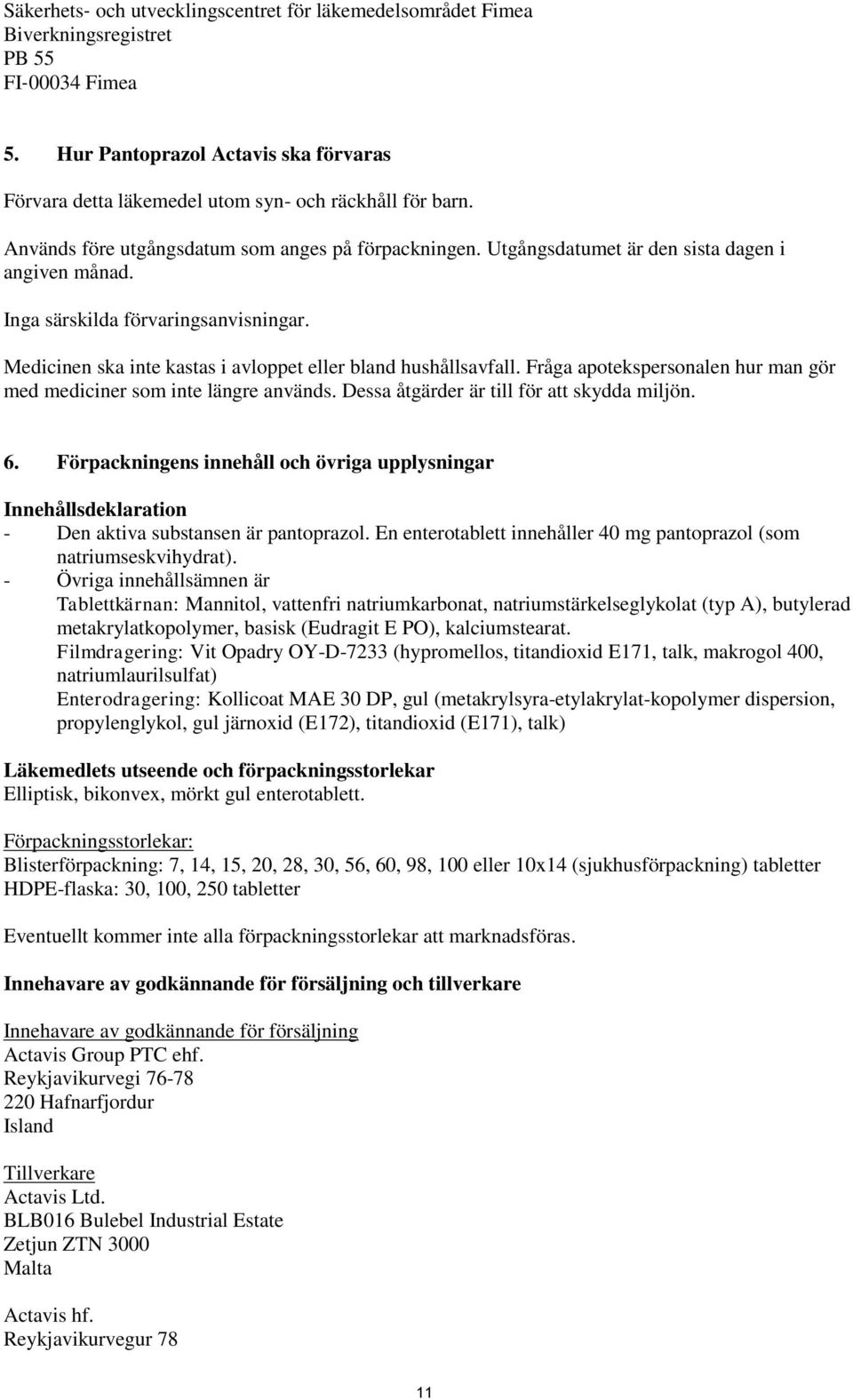 Medicinen ska inte kastas i avloppet eller bland hushållsavfall. Fråga apotekspersonalen hur man gör med mediciner som inte längre används. Dessa åtgärder är till för att skydda miljön. 6.