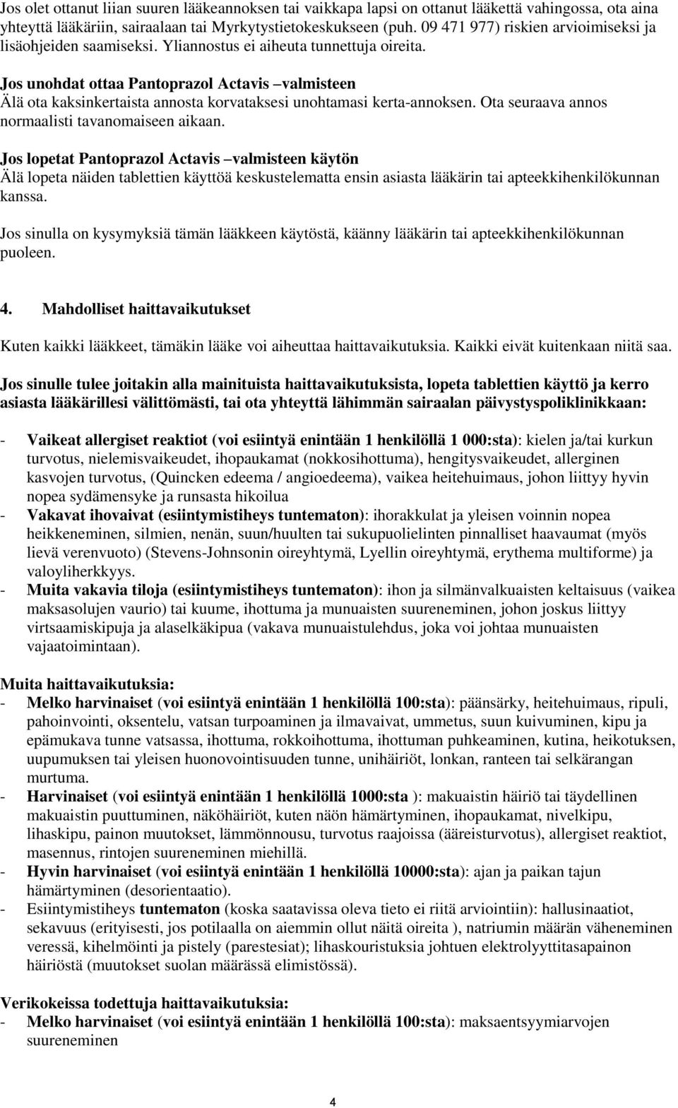 Jos unohdat ottaa Pantoprazol Actavis valmisteen Älä ota kaksinkertaista annosta korvataksesi unohtamasi kerta-annoksen. Ota seuraava annos normaalisti tavanomaiseen aikaan.