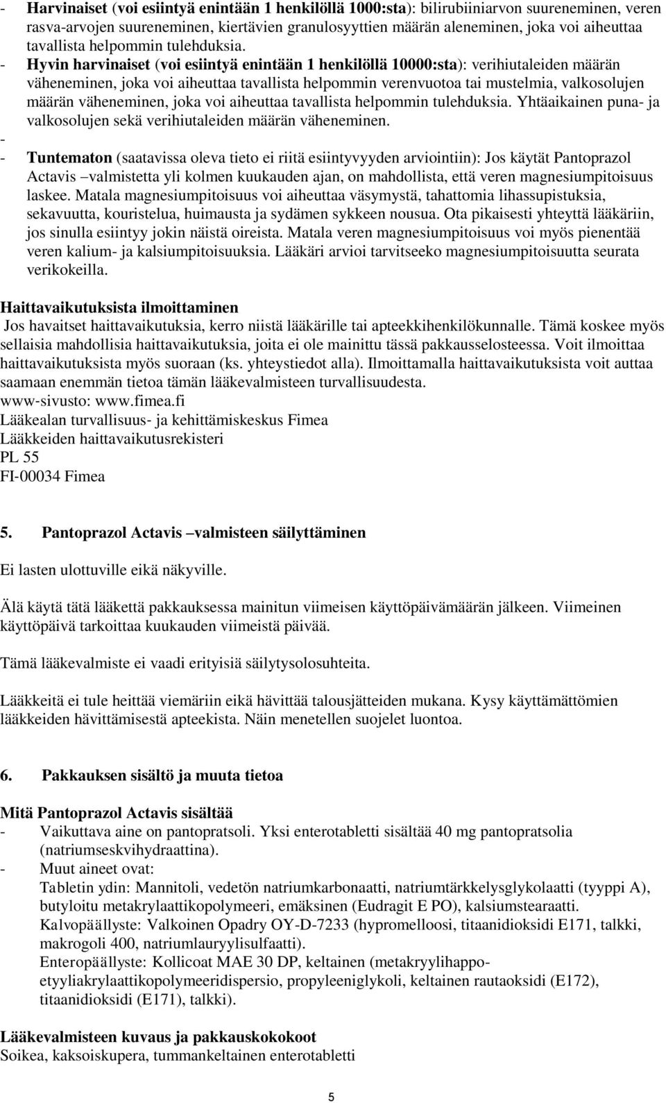 - Hyvin harvinaiset (voi esiintyä enintään 1 henkilöllä 10000:sta): verihiutaleiden määrän väheneminen, joka voi aiheuttaa tavallista helpommin verenvuotoa tai mustelmia, valkosolujen määrän