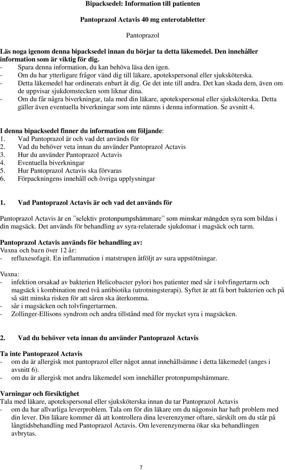 - Detta läkemedel har ordinerats enbart åt dig. Ge det inte till andra. Det kan skada dem, även om de uppvisar sjukdomstecken som liknar dina.