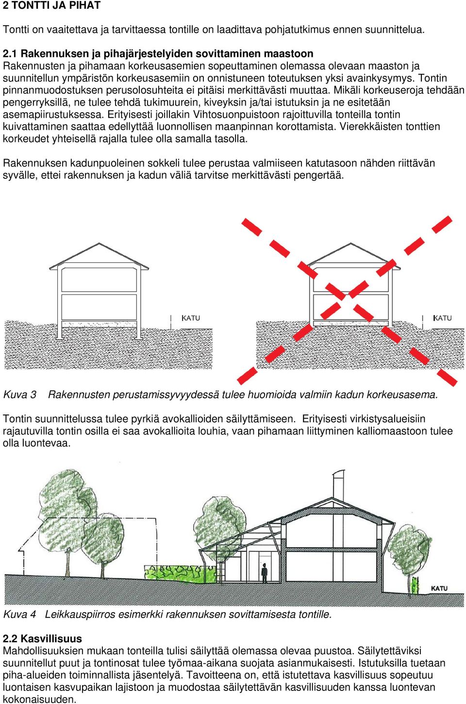 toteutuksen yksi avainkysymys. Tontin pinnanmuodostuksen perusolosuhteita ei pitäisi merkittävästi muuttaa.