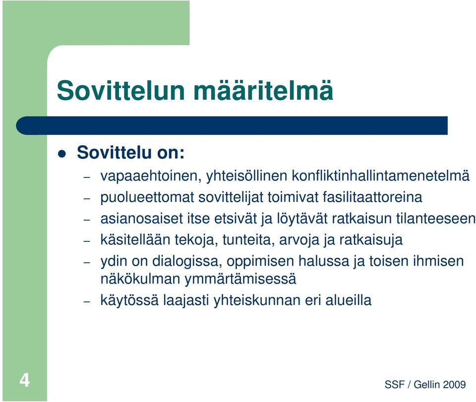 ratkaisun tilanteeseen käsitellään tekoja, tunteita, arvoja ja ratkaisuja ydin on dialogissa,