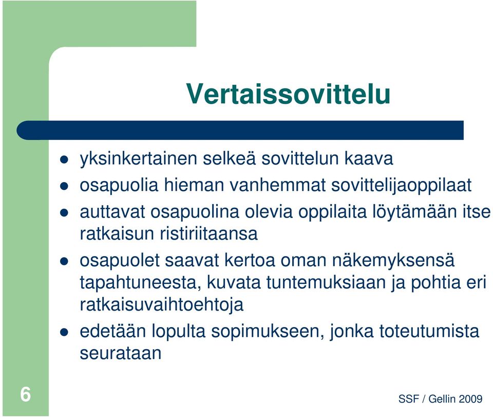 ristiriitaansa osapuolet saavat kertoa oman näkemyksensä tapahtuneesta, kuvata