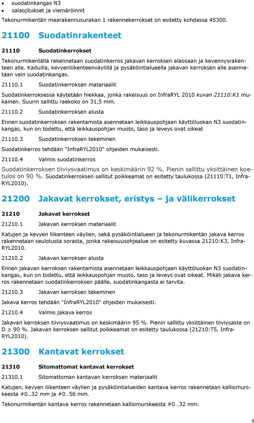 Kaduilla, kevyenliikenteenväylillä ja pysäköintialueella jakavan kerroksen alle asennetaan vain suodatinkangas. 21110.