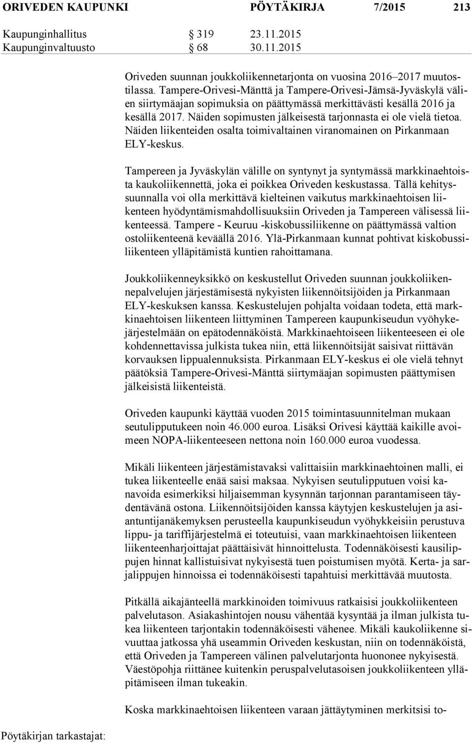 Näiden sopimusten jälkeisestä tarjonnasta ei ole vielä tie toa. Näi den liikenteiden osalta toimivaltainen viranomainen on Pirkanmaan ELY-kes kus.