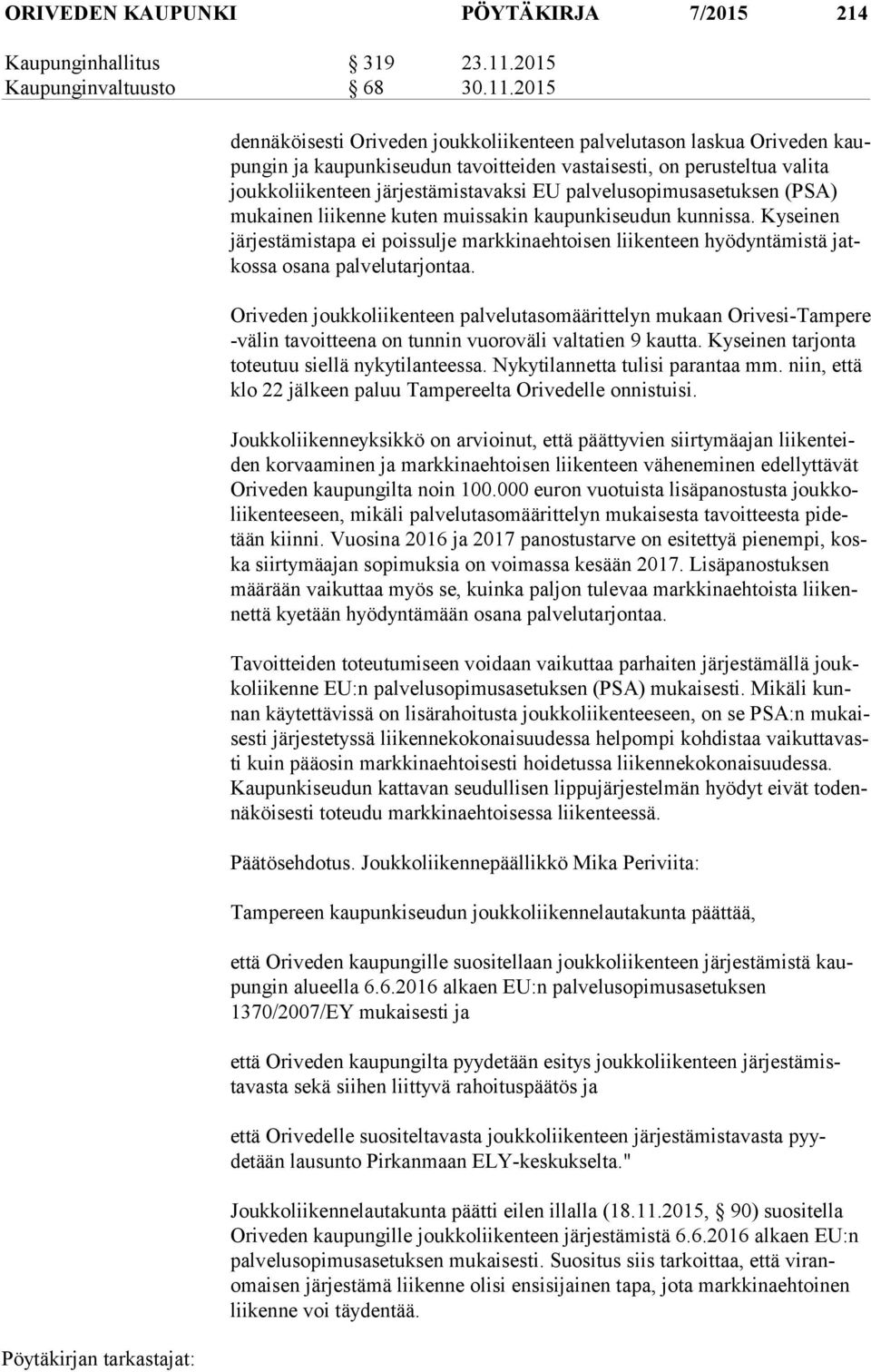 2015 dennä köi ses ti Oriveden joukkoliikenteen palvelutason laskua Oriveden kaupun gin ja kaupunkiseudun tavoitteiden vastaisesti, on perusteltua valita jouk ko lii ken teen järjestämistavaksi EU