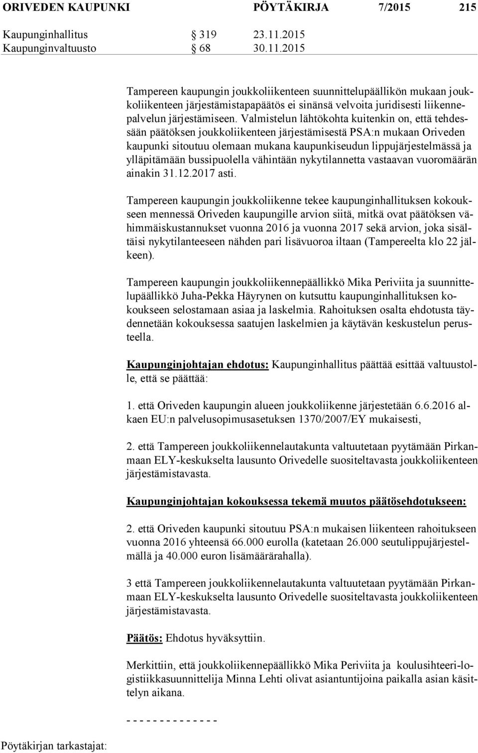 2015 Tampereen kaupungin joukkoliikenteen suunnittelupäällikön mukaan joukko lii ken teen järjestämistapapäätös ei sinänsä velvoita juridisesti lii ken nepal ve lun järjestämiseen.