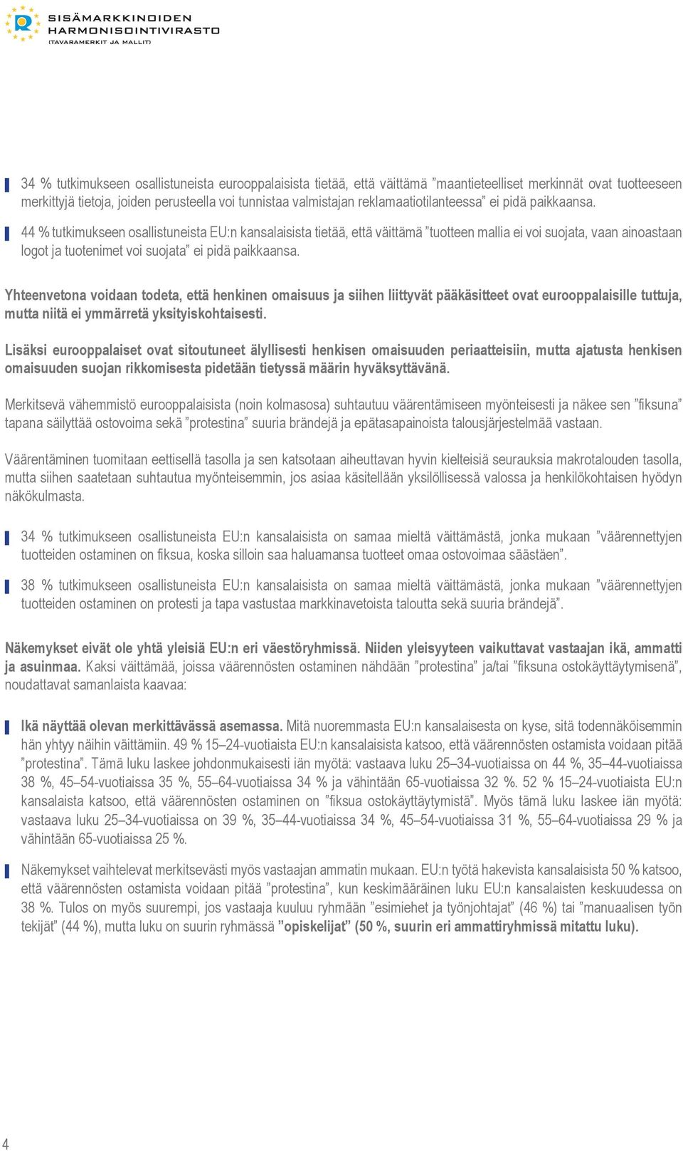 44 % tutkimukseen osallistuneista EU:n kansalaisista tietää, että väittämä tuotteen mallia ei voi suojata, vaan ainoastaan logot ja tuotenimet voi suojata ei pidä paikkaansa.