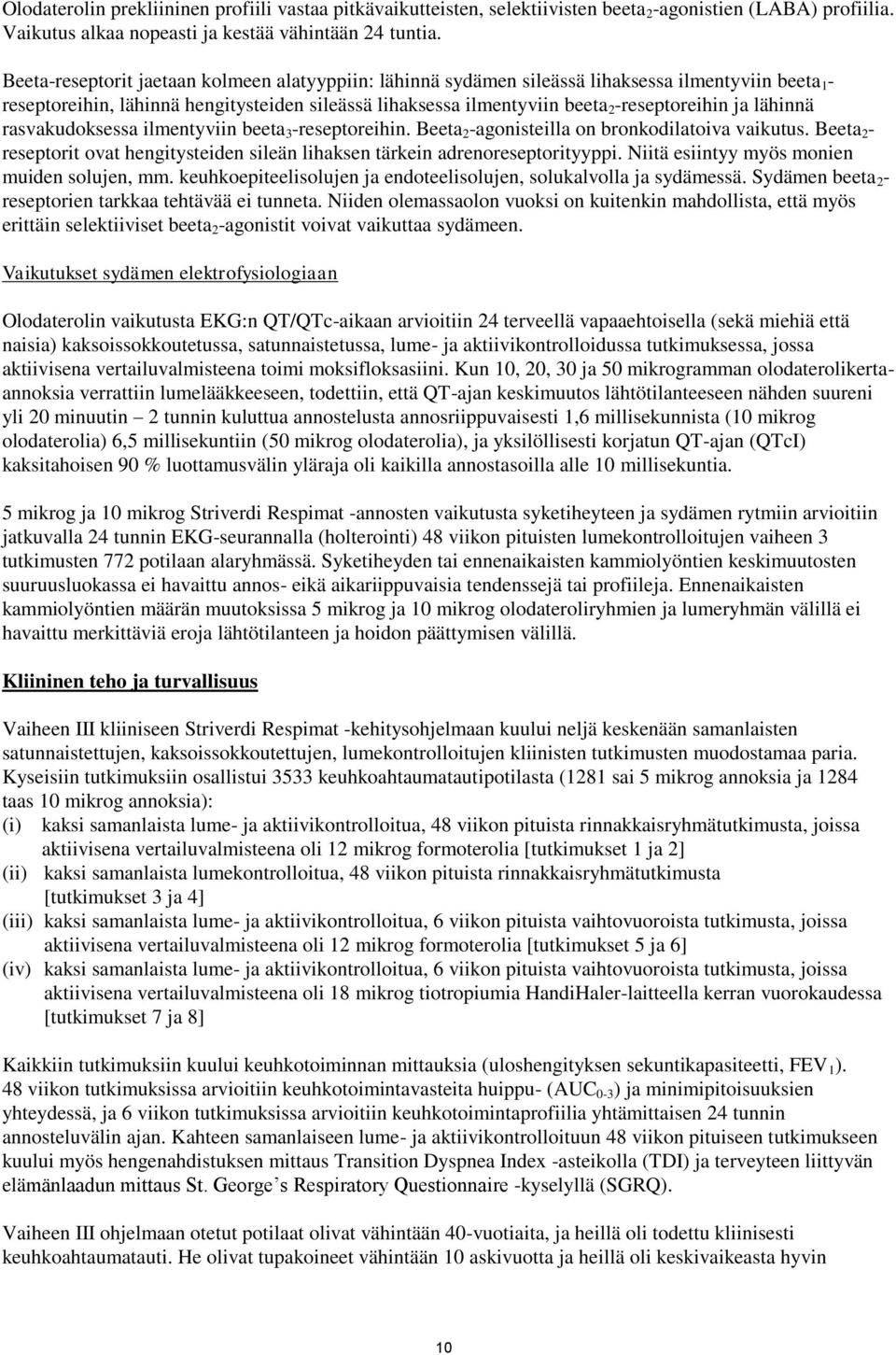 lähinnä rasvakudoksessa ilmentyviin beeta 3 -reseptoreihin. Beeta 2 -agonisteilla on bronkodilatoiva vaikutus. Beeta 2 - reseptorit ovat hengitysteiden sileän lihaksen tärkein adrenoreseptorityyppi.