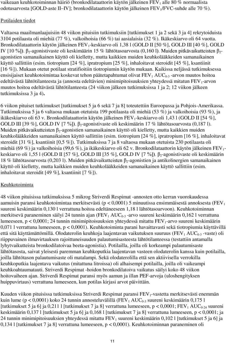 (32 %). Ikäkeskiarvo oli 64 vuotta. Bronkodilataattorin käytön jälkeinen FEV 1 -keskiarvo oli 1,38 l (GOLD II [50 %], GOLD III [40 %], GOLD IV [10 %]).