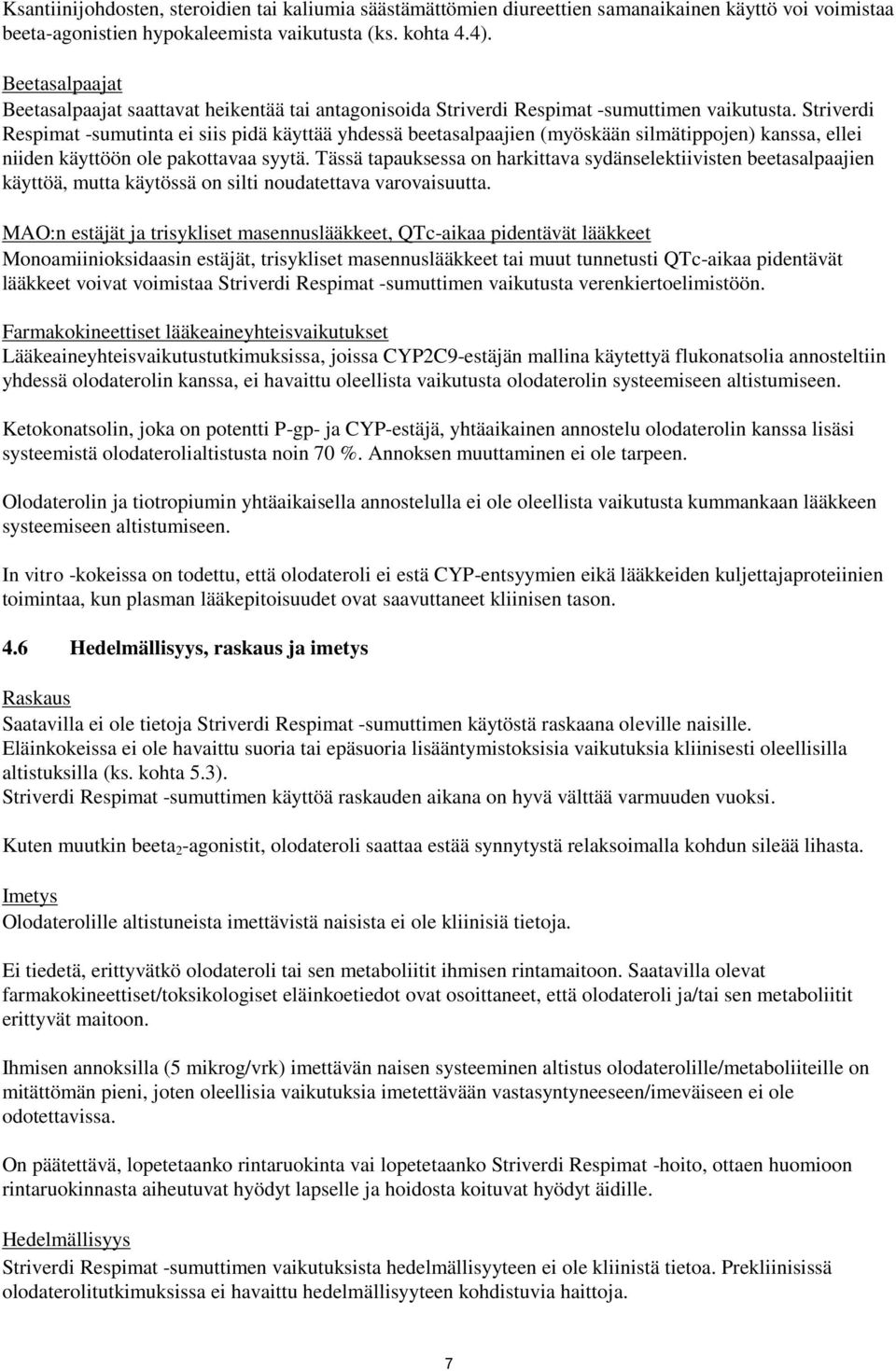 Striverdi Respimat -sumutinta ei siis pidä käyttää yhdessä beetasalpaajien (myöskään silmätippojen) kanssa, ellei niiden käyttöön ole pakottavaa syytä.