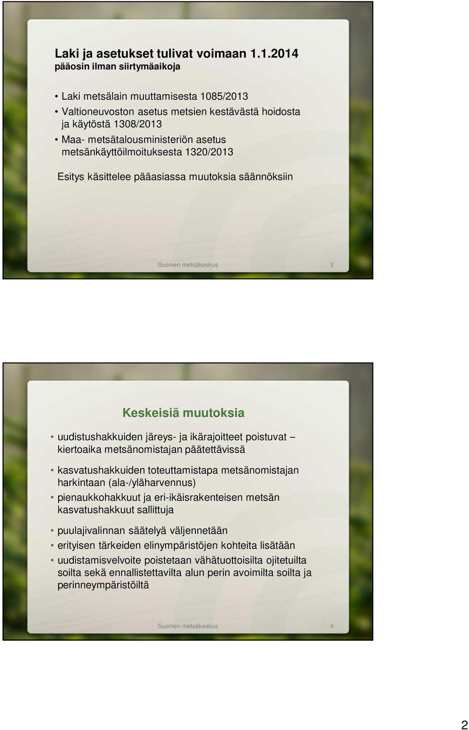 metsänkäyttöilmoituksesta 1320/2013 Esitys käsittelee pääasiassa muutoksia säännöksiin Suomen metsäkeskus 3 Keskeisiä muutoksia uudistushakkuiden järeys- ja ikärajoitteet poistuvat kiertoaika