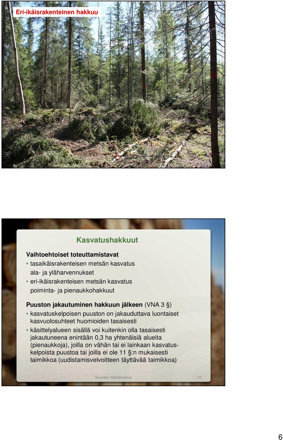 tasaikäisrakenteisen metsän kasvatus ala- ja yläharvennukset eri-ikäisrakenteisen metsän kasvatus poiminta- ja pienaukkohakkuut Puuston jakautuminen hakkuun jälkeen (VNA 3 ) kasvatuskelpoisen puuston