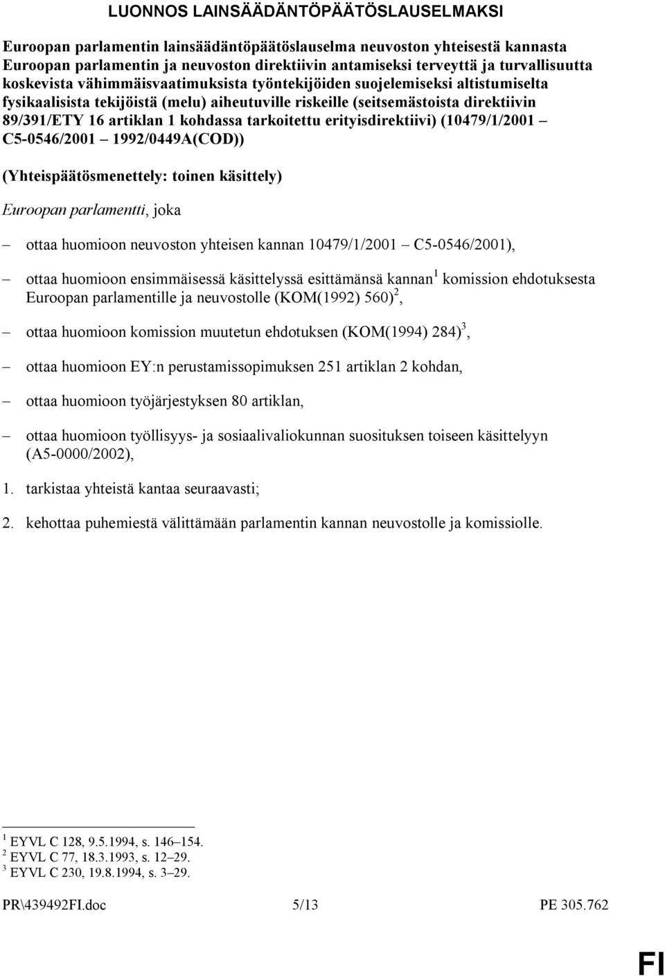 artiklan 1 kohdassa tarkoitettu erityisdirektiivi) (10479/1/2001 C5-0546/2001 1992/0449A(COD)) (Yhteispäätösmenettely: toinen käsittely) Euroopan parlamentti, joka ottaa huomioon neuvoston yhteisen