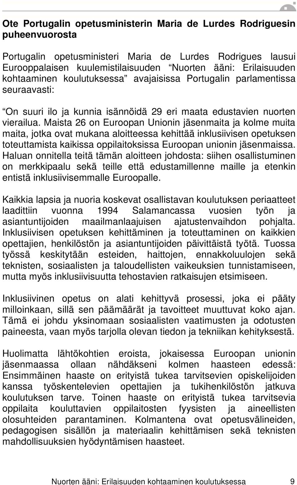 Maista 26 on Euroopan Unionin jäsenmaita ja kolme muita maita, jotka ovat mukana aloitteessa kehittää inklusiivisen opetuksen toteuttamista kaikissa oppilaitoksissa Euroopan unionin jäsenmaissa.