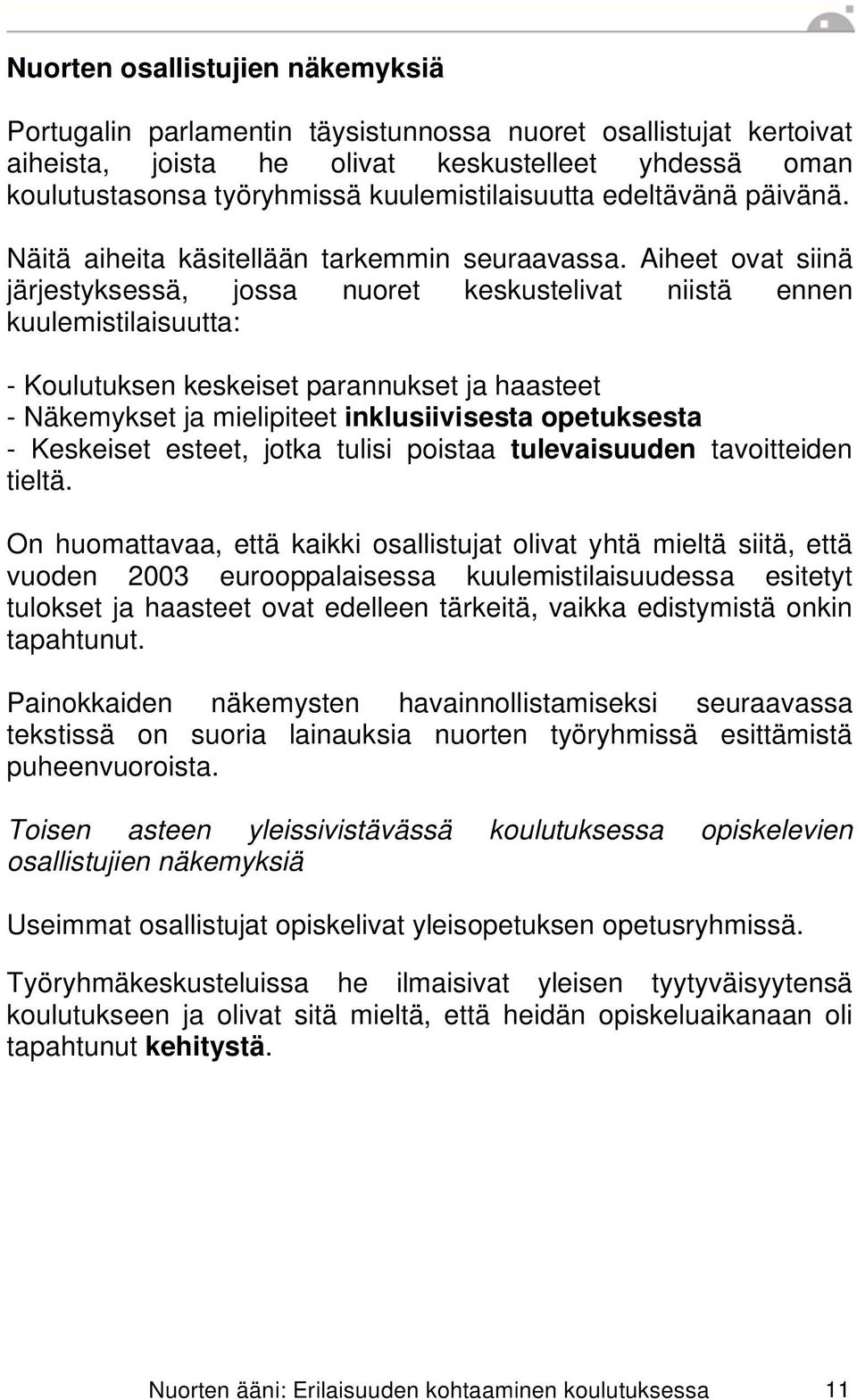 Aiheet ovat siinä järjestyksessä, jossa nuoret keskustelivat niistä ennen kuulemistilaisuutta: - Koulutuksen keskeiset parannukset ja haasteet - Näkemykset ja mielipiteet inklusiivisesta opetuksesta