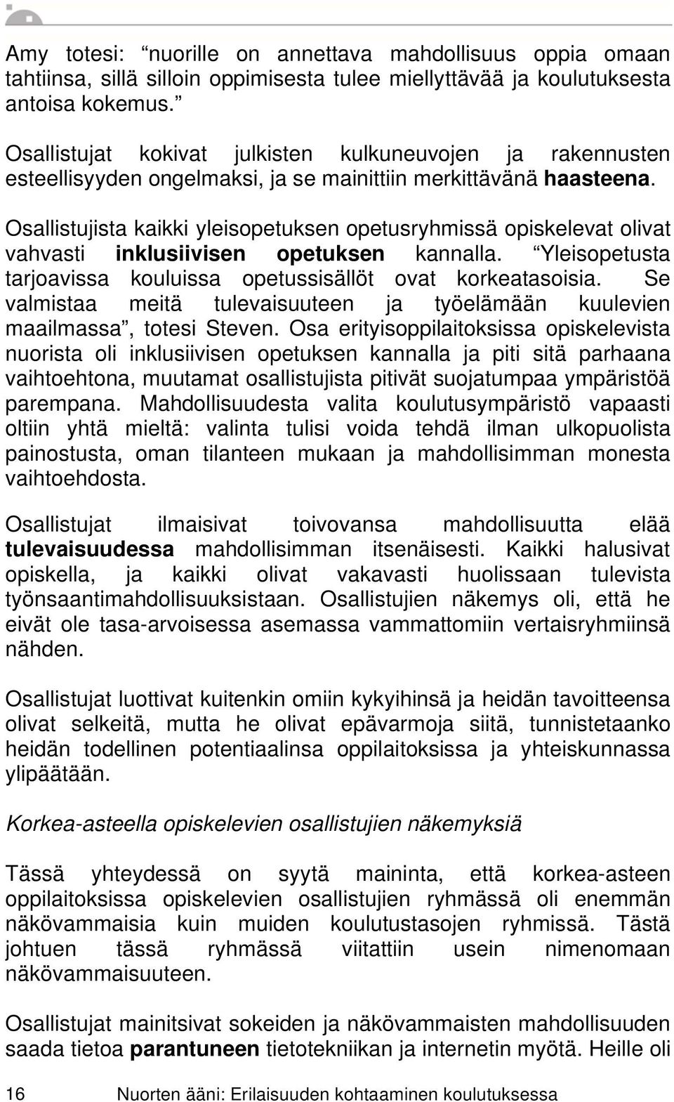 Osallistujista kaikki yleisopetuksen opetusryhmissä opiskelevat olivat vahvasti inklusiivisen opetuksen kannalla. Yleisopetusta tarjoavissa kouluissa opetussisällöt ovat korkeatasoisia.