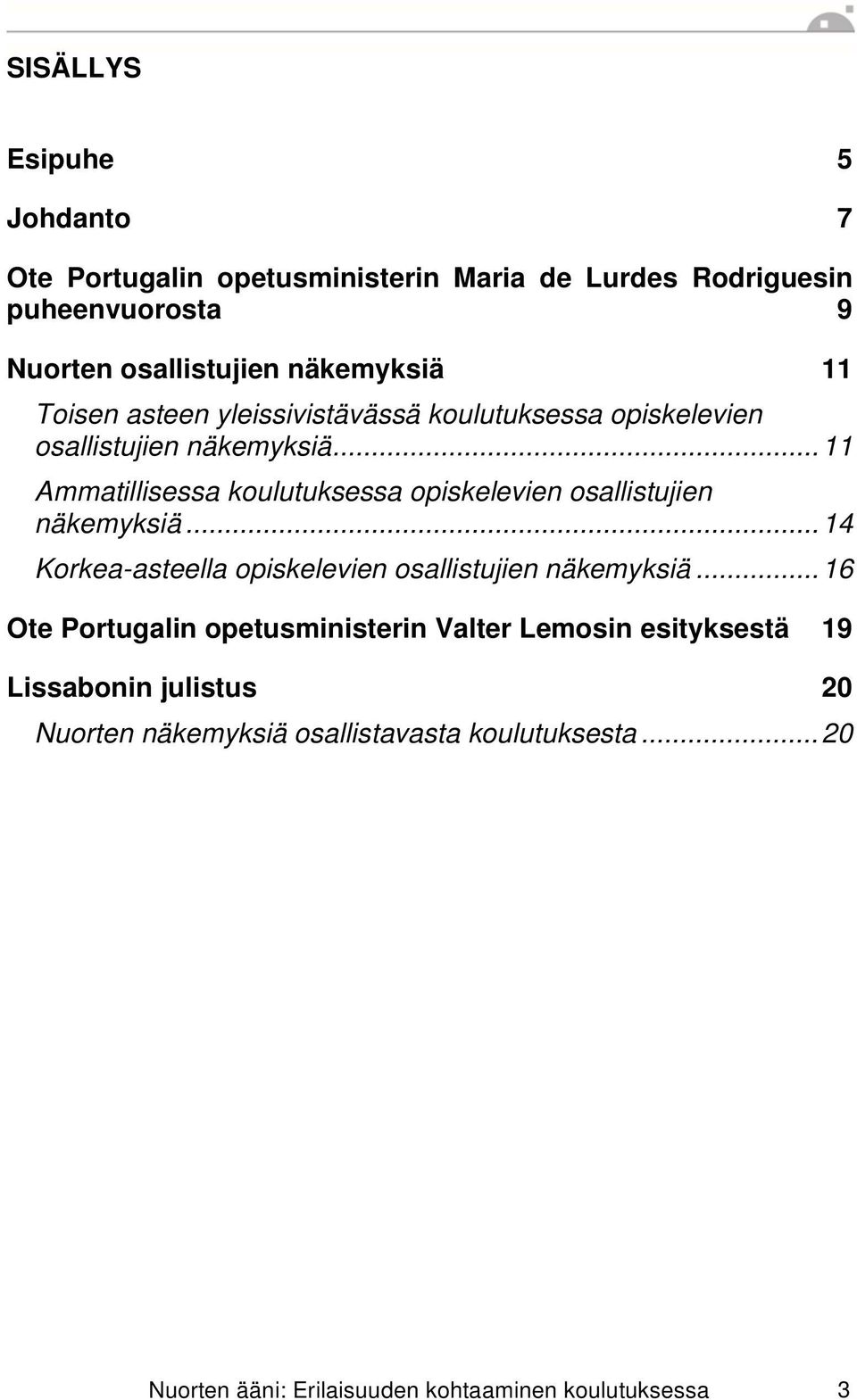 ..11 Ammatillisessa koulutuksessa opiskelevien osallistujien näkemyksiä...14 Korkea-asteella opiskelevien osallistujien näkemyksiä.