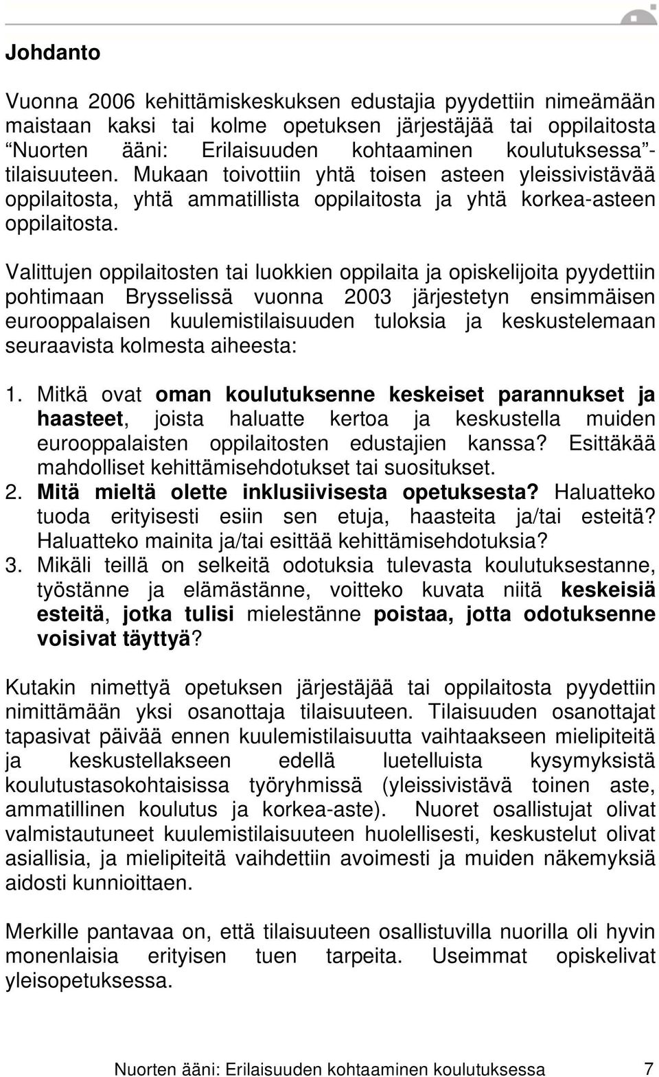 Valittujen oppilaitosten tai luokkien oppilaita ja opiskelijoita pyydettiin pohtimaan Brysselissä vuonna 2003 järjestetyn ensimmäisen eurooppalaisen kuulemistilaisuuden tuloksia ja keskustelemaan