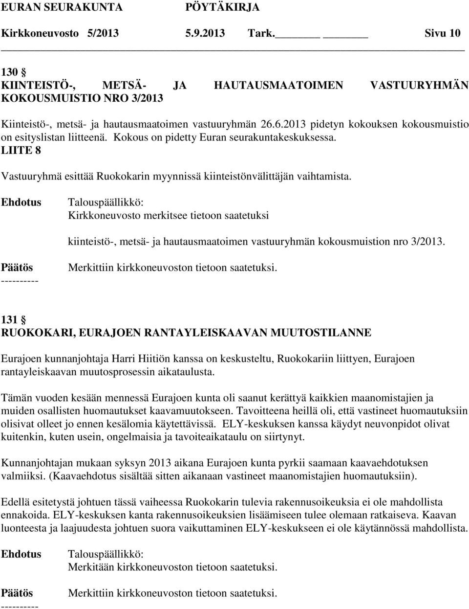 Kirkkoneuvosto merkitsee tietoon saatetuksi kiinteistö-, metsä- ja hautausmaatoimen vastuuryhmän kokousmuistion nro 3/2013.