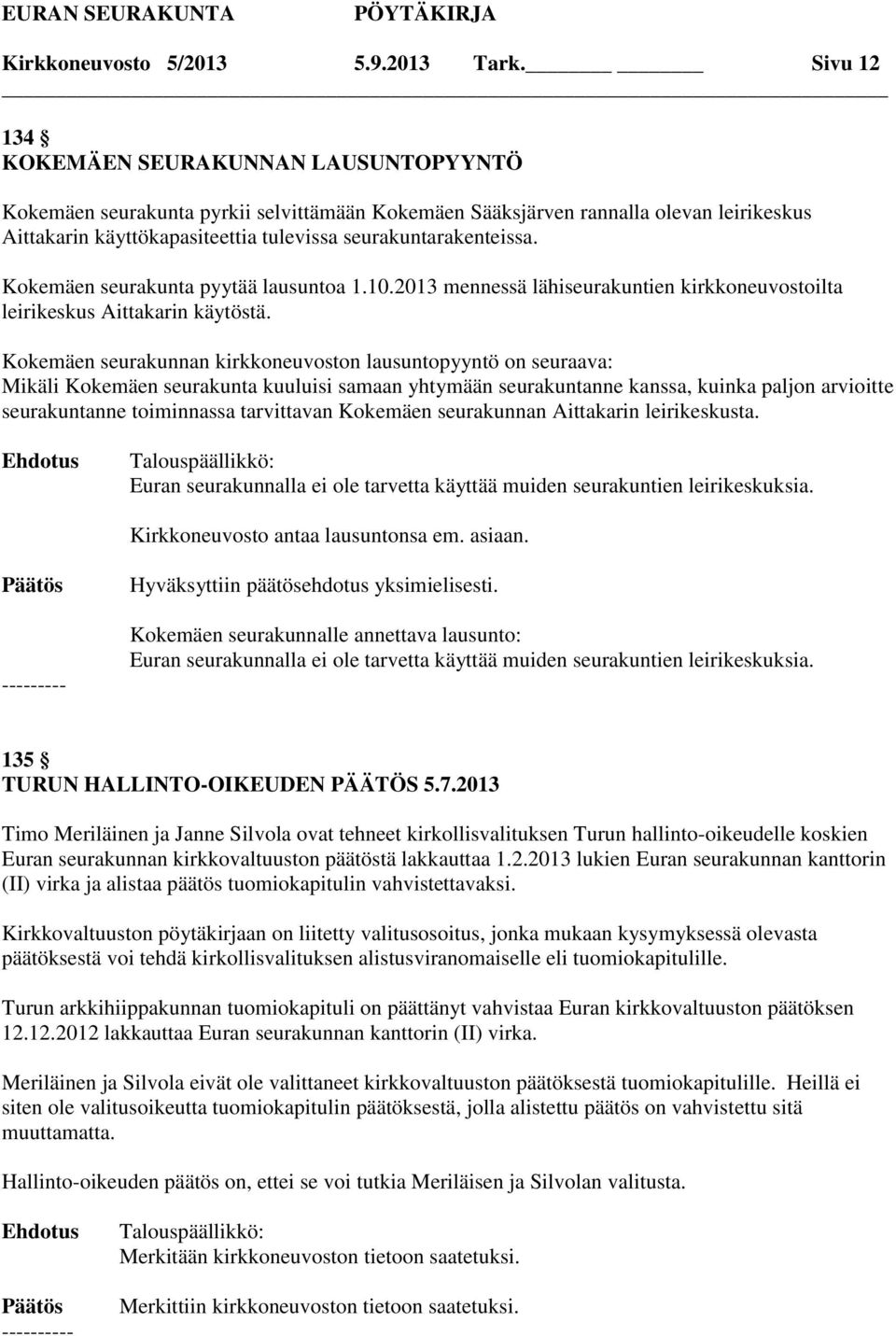 Kokemäen seurakunta pyytää lausuntoa 1.10.2013 mennessä lähiseurakuntien kirkkoneuvostoilta leirikeskus Aittakarin käytöstä.