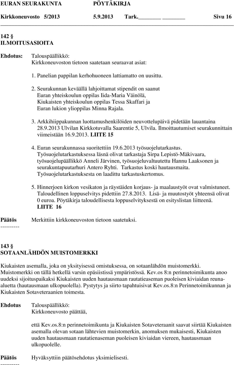 Arkkihiippakunnan luottamushenkilöiden neuvottelupäivä pidetään lauantaina 28.9.2013 Ulvilan Kirkkotuvalla Saarentie 5, Ulvila. Ilmoittautumiset seurakunnittain viimeistään 16.9.2013. LIITE 15 4.