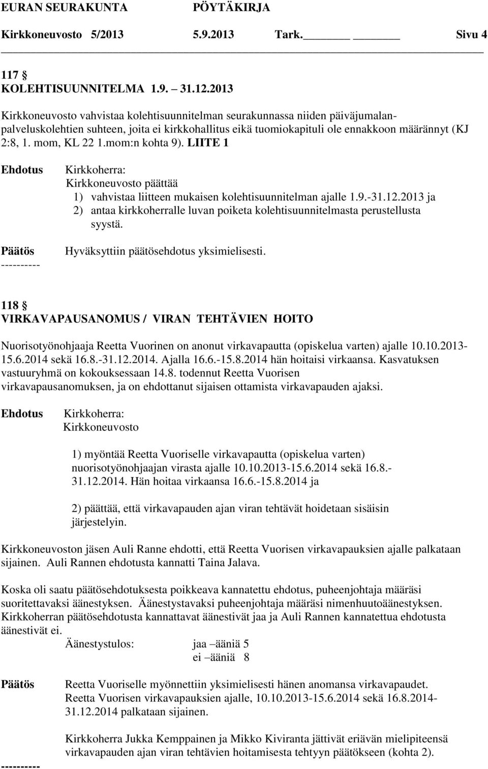 mom, KL 22 1.mom:n kohta 9). LIITE 1 Kirkkoherra: Kirkkoneuvosto päättää 1) vahvistaa liitteen mukaisen kolehtisuunnitelman ajalle 1.9.-31.12.