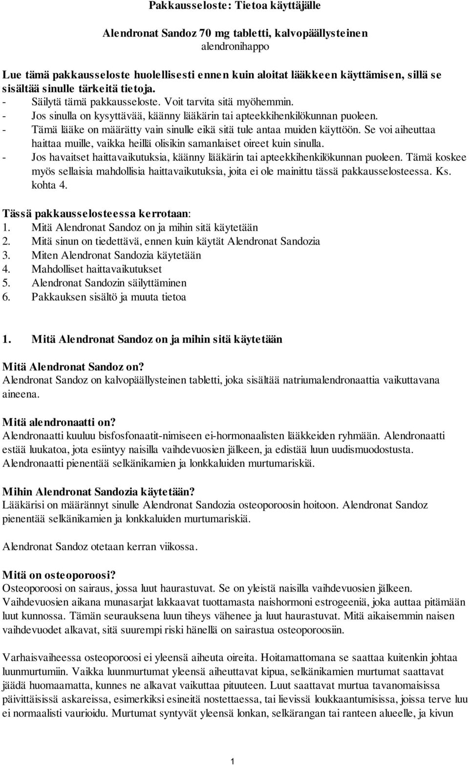 - Tämä lääke on määrätty vain sinulle eikä sitä tule antaa muiden käyttöön. Se voi aiheuttaa haittaa muille, vaikka heillä olisikin samanlaiset oireet kuin sinulla.