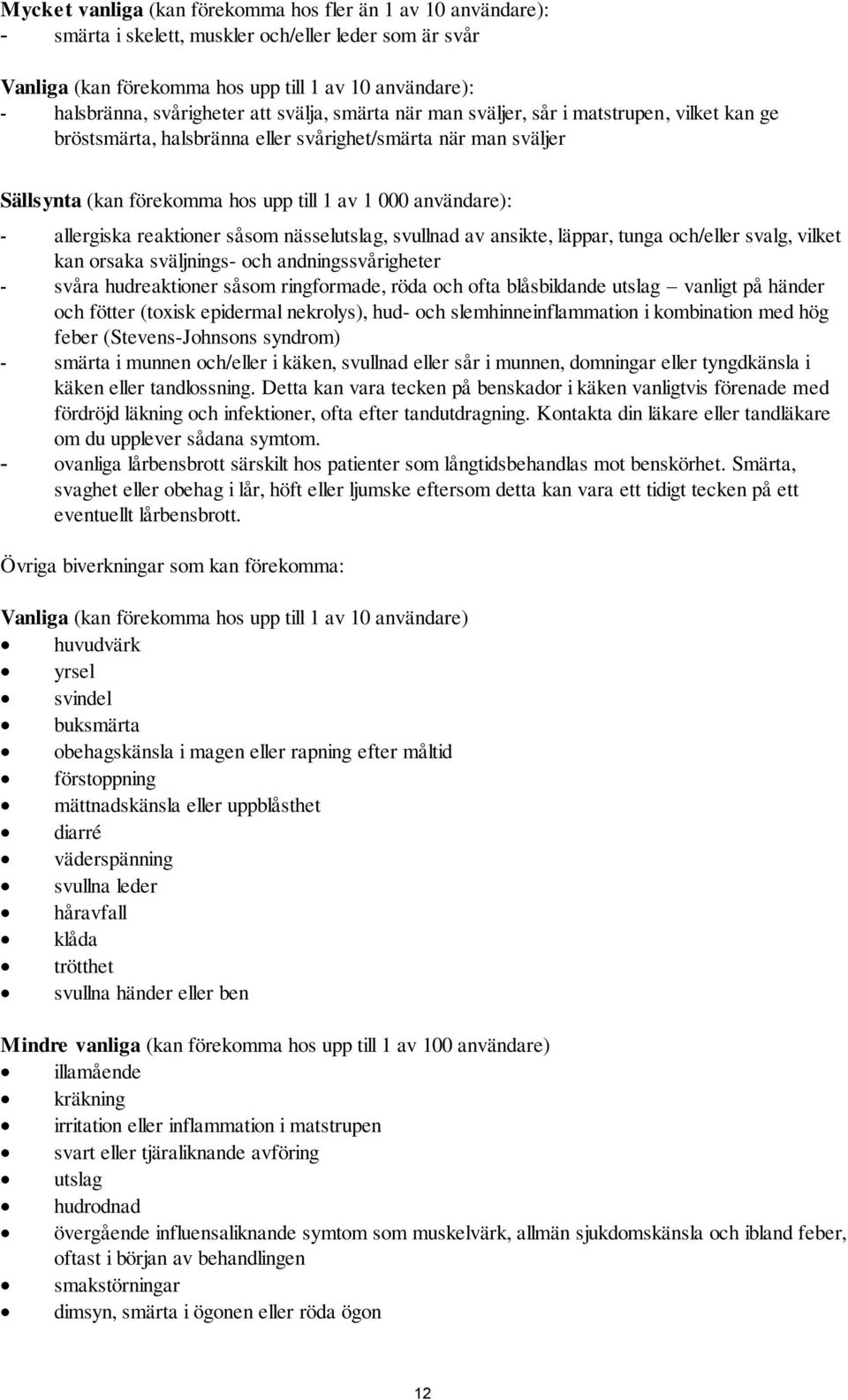 allergiska reaktioner såsom nässelutslag, svullnad av ansikte, läppar, tunga och/eller svalg, vilket kan orsaka sväljnings- och andningssvårigheter - svåra hudreaktioner såsom ringformade, röda och