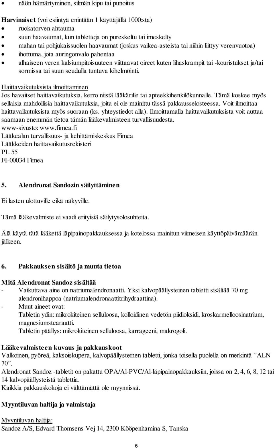 -kouristukset ja/tai sormissa tai suun seudulla tuntuva kihelmöinti. Haittavaikutuksista ilmoittaminen Jos havaitset haittavaikutuksia, kerro niistä lääkärille tai apteekkihenkilökunnalle.