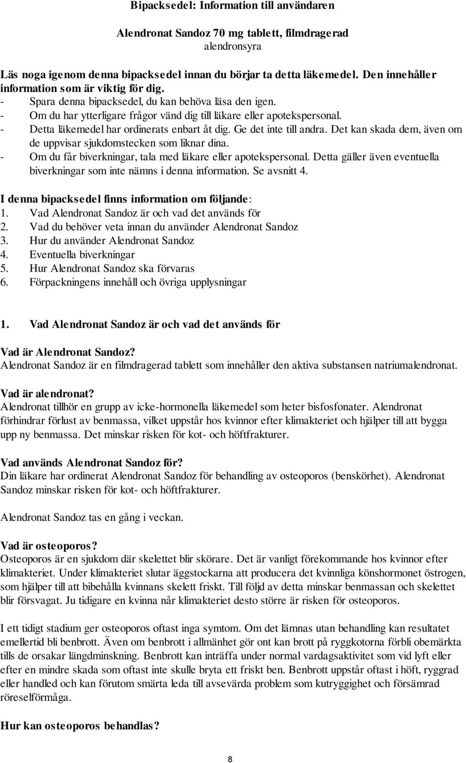 - Detta läkemedel har ordinerats enbart åt dig. Ge det inte till andra. Det kan skada dem, även om de uppvisar sjukdomstecken som liknar dina.