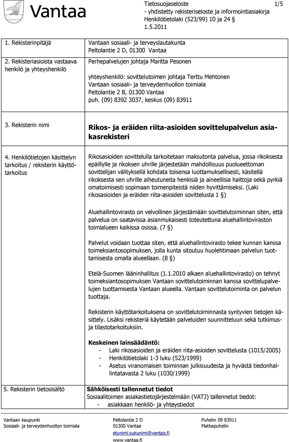 Peltolantie 2 B, 01300 Vantaa puh. (09) 8392 3037, keskus (09) 83911 3. Rekisterin nimi Rikos- ja eräiden riita-asioiden sovittelupalvelun asiakasrekisteri 4.